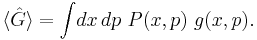 \langle  \hat{G}  \rangle =\int\! dx \,dp~ P(x,p)~ g(x,p).  