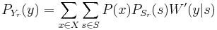 \displaystyle P_{Y_r}(y) = \sum_{x\in X} \sum_{s\in S} P(x)P_{S_r}(s)W'(y|s)