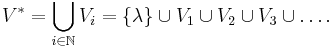  V^*=\bigcup_{i \in \N}V_i = \left \{\lambda \right\} \cup V_1 \cup V_2 \cup V_3 \cup \ldots.