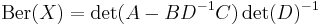 \operatorname{Ber}(X) = \det(A-BD^{-1}C)\det(D)^{-1}