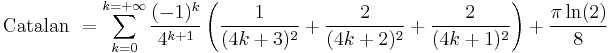  \mbox{Catalan } = \sum_{k=0}^{k=%2B\infty} \frac{(-1)^k}{4^{k%2B1}} \left(\frac{1}{(4k%2B3)^2}%2B\frac{2}{(4k%2B2)^2}%2B\frac{2}{(4k%2B1)^2}\right)%2B\frac{\pi\ln(2)}{8}