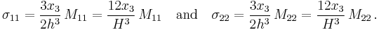 
   \sigma_{11} = \frac{3x_3}{2h^3}\,M_{11} = \frac{12 x_3}{H^3}\,M_{11} \quad \text{and} \quad
   \sigma_{22} = \frac{3x_3}{2h^3}\,M_{22} = \frac{12 x_3}{H^3}\,M_{22} \,.
 