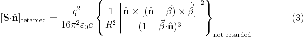 [\mathbf{S\cdot}\hat{\mathbf{n}}]_{\mathrm{retarded}} = \frac{q^2}{16\pi^2\varepsilon_0 c}\left\{\frac{1}{R^2}\left|\frac{\hat{\mathbf{n}}\times[(\hat{\mathbf{n}}-\vec{\beta})\times\dot{\vec{\beta}}]}{(1-\vec{\beta}\mathbf{\cdot}\hat{\mathbf{n}})^3}\right|^2\right\}_{\text{not retarded}} \qquad \qquad (3) 