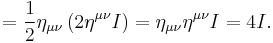 = \frac{1}{2} \eta_{\mu \nu} \left(2 \eta^{\mu \nu} I \right) = \eta_{\mu \nu} \eta^{\mu \nu} I = 4 I. \,