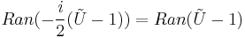  Ran (- \frac{i}{2} ( \tilde{U} - 1)) =  Ran ( \tilde{U} - 1) 