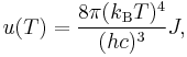 u(T) =\frac{8\pi (k_\mathrm{B}T)^{4}}{(hc)^{3}} J,