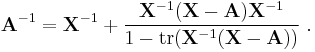 \mathbf A^{-1} = \mathbf X^{-1} %2B \frac{\mathbf X^{-1} (\mathbf X - \mathbf A) \mathbf X^{-1}}{1-\operatorname{tr}(\mathbf X^{-1} (\mathbf X - \mathbf A))}~.