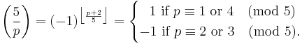 
\left(\frac{5}{p}\right)
=(-1)^{\big\lfloor \frac{p%2B2}{5}\big \rfloor}
=\begin{cases}
\;\;\,1\mbox{ if }p \equiv 1\mbox{ or }4 \pmod5 \\
-1\mbox{ if }p \equiv 2\mbox{ or }3 \pmod5.  \end{cases}