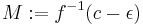 M:=f^{-1}(c-\epsilon)