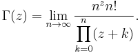 \Gamma(z)=\lim_{n\to\infty}\frac{n^zn!}{\displaystyle\prod_{k=0}^n (z%2Bk)}. \!