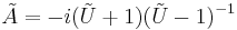 \tilde{A} =  - i( \tilde{U} %2B 1)( \tilde{U} - 1 )^{-1} 