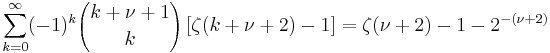 \sum_{k=0}^\infty (-1)^k {k%2B\nu%2B1 \choose k} \left[\zeta(k%2B\nu%2B2)-1\right] 
= \zeta(\nu%2B2)-1 -  2^{-(\nu%2B2)}