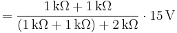 
= {1\,\mathrm{k}\Omega %2B 1\,\mathrm{k}\Omega \over (1\,\mathrm{k}\Omega %2B 1\,\mathrm{k}\Omega) %2B 2\,\mathrm{k}\Omega} \cdot 15 \,\mathrm{V}
