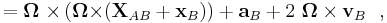 =\mathbf{ \Omega \ \times }  \left( \mathbf{ \Omega \times} (\mathbf{ X}_{AB}%2B\mathbf{x}_B) \right) %2B \mathbf{a}_B  %2B 2\ \boldsymbol{\Omega} \times\mathbf{v}_B\  \ ,