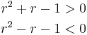 
\begin{align}
r^2%2Br-1 & {} >0 \\
r^2-r-1 & {} <0
\end{align}
\,