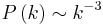 P\left(k\right)\sim k^{-3} \, 