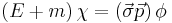 \left(E %2B m \right) \chi = \left(\vec{\sigma}\vec{p} \right) \phi \,