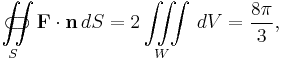 \iint\limits_{S}\!\!\!\!\!\!\!\!\!\!\!\!\!\!\!\!\;\;\;\subset\!\supset \mathbf{F}\cdot\mathbf{n}\,{d}S = 2\iiint\limits_W \, dV = \frac{8\pi}{3},