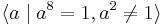 \langle a \mid a^8 = 1, a^2 \neq 1\rangle