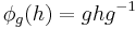 \phi_g(h) = ghg^{-1} \,