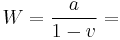 W = \frac{a}{1-v}=