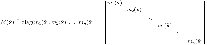 M(\hat{\mathbf{x}}) \triangleq
\operatorname{diag}( m_1(\hat{\mathbf{x}}), m_2(\hat{\mathbf{x}}), \ldots, m_n(\hat{\mathbf{x}}) )
=
\begin{bmatrix}
m_1(\hat{\mathbf{x}}) & & & & & \\
& m_2(\hat{\mathbf{x}}) & & & & \\
& & \ddots & & & \\
& & & m_i(\hat{\mathbf{x}}) & &\\
& & & & \ddots &\\
& & & & & m_n(\hat{\mathbf{x}})
\end{bmatrix}