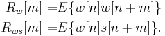 
\begin{align}
R_w[m] =& E\{w[n]w[n%2Bm]\} \\
R_{ws}[m] =& E\{w[n]s[n%2Bm]\} .
\end{align}
