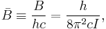  \bar B \equiv \frac{B}{hc} = \frac{h}{8\pi^2cI}, 