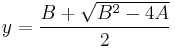 
y = \frac{B%2B\sqrt{B^2-4A}}{2}
