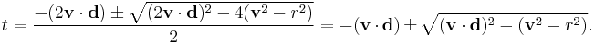 t=\frac{-(2\mathbf{v}\cdot\mathbf{d})\pm\sqrt{(2\mathbf{v}\cdot\mathbf{d})^2-4(\mathbf{v}^2-r^2)}}{2}=-(\mathbf{v}\cdot\mathbf{d})\pm\sqrt{(\mathbf{v}\cdot\mathbf{d})^2-(\mathbf{v}^2-r^2)}.