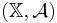 (\mathbb{X}, \mathcal{A})