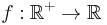 f:\mathbb{R}^%2B\to\mathbb{R}