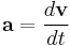 
\mathbf{a} = {d\mathbf{v}\over dt}
