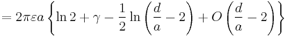 =2\pi \varepsilon a\left\{ \ln 2%2B\gamma -\frac{1}{2}\ln \left( \frac{d}{a}-2\right) %2BO\left( \frac{d}{a}-2\right) \right\}