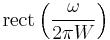 \operatorname{rect} \left( { \omega \over 2\pi W } \right)