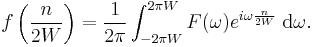 f \left({n \over {2W}} \right) = {1 \over 2\pi} \int_{-2\pi W}^{2\pi W} F(\omega) e^{i\omega {n \over {2W}}}\;{\rm d}\omega.