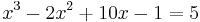 x^3 - 2x^2 %2B 10x -1 = 5