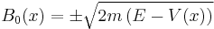 B_0(x) = \pm \sqrt{ 2m \left( E - V(x) \right) }