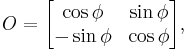 
O = \begin{bmatrix}
\cos \phi &  \sin \phi \\
- \sin \phi & \cos \phi \end{bmatrix},
