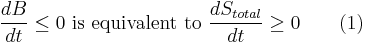  \frac{dB}{dt} \le 0 \mbox{ is equivalent to } \frac {dS_{total}}{dt} \ge 0 \qquad \mbox{(1)} 