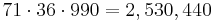 71 \cdot 36 \cdot 990 = 2,530,440\,