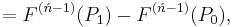 =F^{(\acute{n}-1)}(P_1)-F^{(\acute{n}-1)}(P_0),\,\!