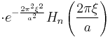 \cdot e^{-\frac{2\pi^2\xi^2}{a^2}} H_n\left(\frac{2\pi\xi}a\right)