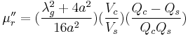 \mu_r''=(\frac{\lambda_g^2%2B4a^2}{16a^2})(\frac{V_c}{V_s})(\frac{Q_c-Q_s}{Q_cQ_s})\,