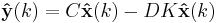 \mathbf{\hat{y}}(k) = C \mathbf{\hat{x}}(k) - D K \mathbf{\hat{x}}(k)