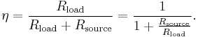 
\eta = {R_\mathrm{load} \over {R_\mathrm{load} %2B R_\mathrm{source} } } = { 1 \over { 1 %2B { R_\mathrm{source} \over R_\mathrm{load} } } }.
\,\!