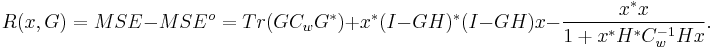 R(x,G)=MSE-MSE^o=Tr(GC_wG^*) %2B x^*(I-GH)^*(I-GH)x-\frac{x^*x}{1%2Bx^*H^*C_w^{-1}Hx}.