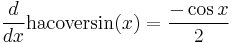 \frac{d}{dx}\mathrm{hacoversin}(x) = \frac{-\cos{x}}{2}