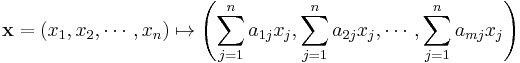 \mathbf x = (x_1, x_2, \cdots, x_n) \mapsto \left(\sum_{j=1}^n a_{1j}x_j, \sum_{j=1}^n a_{2j}x_j, \cdots, \sum_{j=1}^n a_{mj}x_j \right)