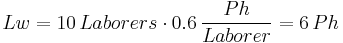 Lw = 10\, Laborers \cdot 0.6\,\frac{Ph}{Laborer} = 6\,Ph